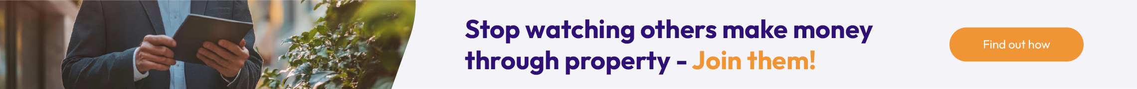 Stop watching others make money through property - join them.