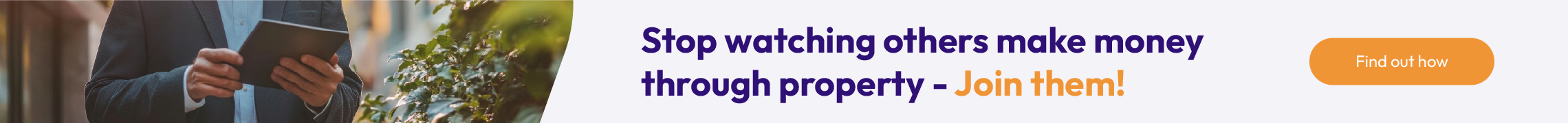 Stop watching others make money through property - join them.